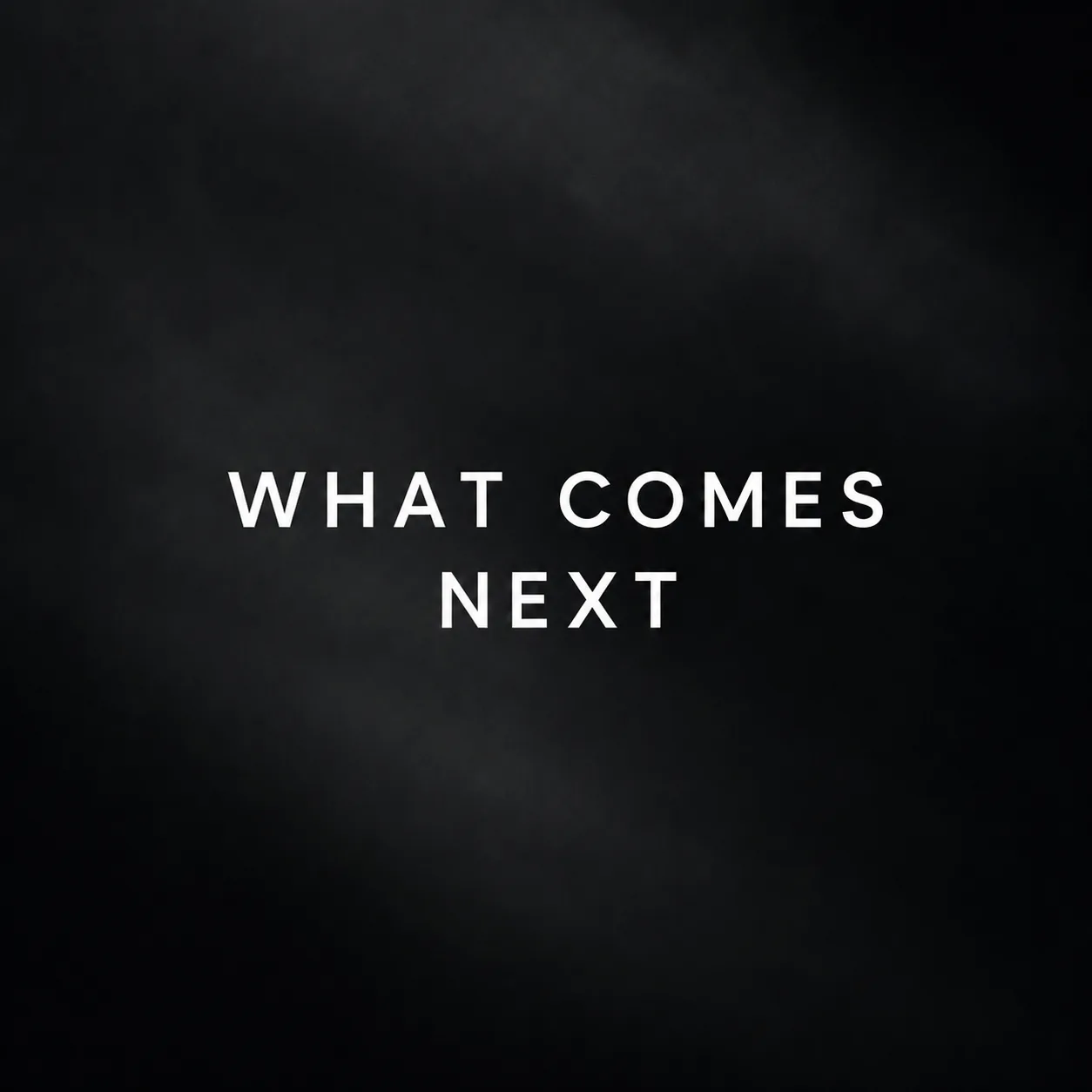 What Comes Next set in white type on a dark textured background.